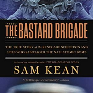 The Bastard Brigade: The True Story of the Renegade Scientists and Spies Who Sabotaged the Nazi Atomic Bomb (English Edition)